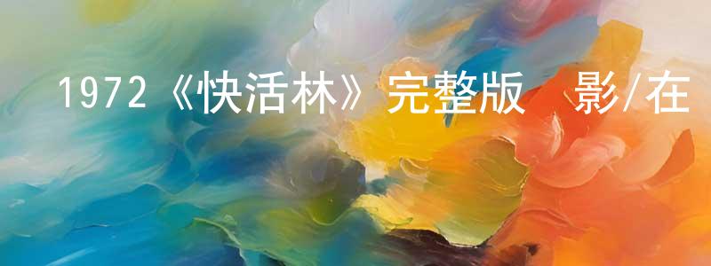陳開春發布1972《快活林》完整版電影/在線觀看/百度云-美劇天堂